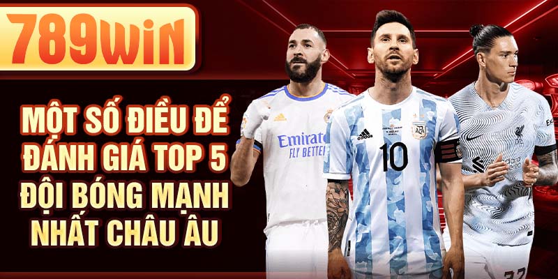 Một số điều để đánh giá top 5 đội bóng mạnh nhất châu Âu Một số điều để đánh giá top 5 đội bóng mạnh nhất châu Âu