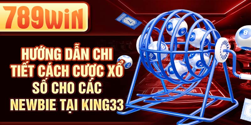 Hướng dẫn chi tiết cách cược xổ số cho các newbie tại 789WIN Hướng dẫn chi tiết cách cược xổ số cho các newbie tại 789WIN