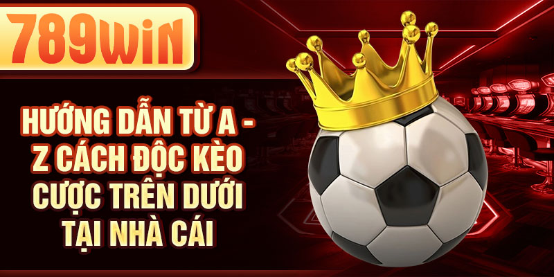 Hướng dẫn từ A - Z cách độc kèo cược trên dưới tại nhà cái Hướng dẫn từ A - Z cách độc kèo cược trên dưới tại nhà cái