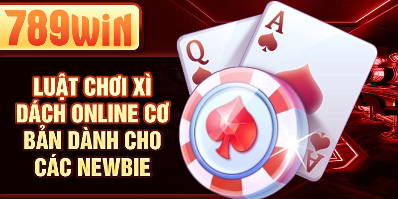 Luật chơi xì dách online cơ bản dành cho các newbie Luật chơi xì dách online cơ bản dành cho các newbie