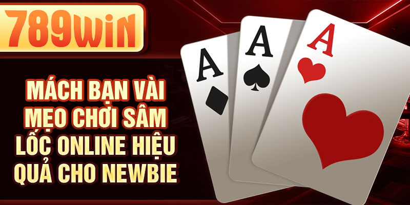Mách bạn vài mẹo chơi sâm lốc online hiệu quả cho newbie Mách bạn vài mẹo chơi sâm lốc online hiệu quả cho newbie