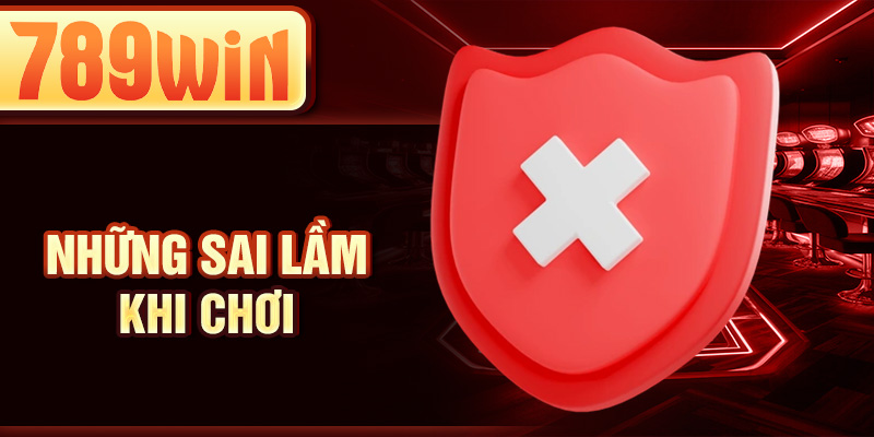 Những sai lầm khi chơi Những sai lầm khi chơi