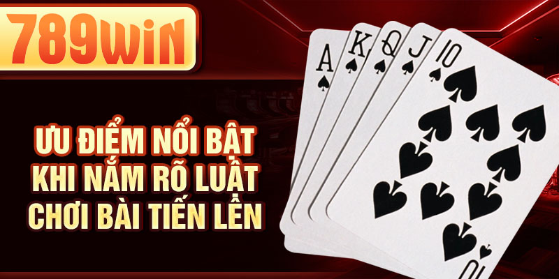 Ưu điểm nổi bật khi nắm rõ luật chơi bài tiến lên Ưu điểm nổi bật khi nắm rõ luật chơi bài tiến lên